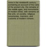 Rome in the Nineteenth Century: containing an account of the ruins of the ancient city, the remains of the middle ages, and monuments of modern times. With remarks on fine arts, on society, religious ceremonies, manners, and customs of modern Romans. by Charlotte Anne [Eaton