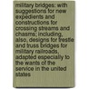 Military Bridges: With Suggestions for New Expedients and Constructions for Crossing Streams and Chasms; Including, Also, Designs for Trestle and Truss Bridges for Military Railroads, Adapted Especially to the Wants of the Service in the United States door Herman Haupt