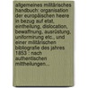 Allgemeines Militärisches Handbuch: Organisation Der Europäischen Heere In Bezug Auf Etat, Eintheilung, Dislocation, Bewaffnung, Ausrüstung, Uniformirung Etc., Und Einer Militärischen Bibliografie Des Jahres 1853 : Nach Authentischen Mittheilungen... door J. Hirtenfeld