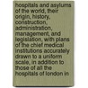 Hospitals and Asylums of the World, Their Origin, History, Construction, Administration, Management, and Legislation, With Plans of the Chief Medical Institutions Accurately Drawn to a Uniform Scale, in Addition to Those of All the Hospitals of London in by Henry C. Burdett