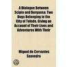 A Dialogue Between Scipio And Bergansa; Two Dogs Belonging To The City Of Toledo, Giving An Account Of Their Lives And Adventures With Their Reflections On The Lives, Humours, And Employments Of The Masters They Lived With. To Which Is Annexed, The Comica door Miguel de Cervantes Y. Saavedra