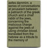 Aefes Dammim. a Series of Conversations at Jerusalem Between a Patriarch of the Greek Church and a Chief Rabbi of the Jews, Concerning the Malicious Charge Against the Jews of Using Christian Blood. Translated From the Hebrew as a Tribute to the Memory of door Isaac Baer Levinsohn