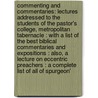 Commenting and Commentaries: Lectures Addressed to the Students of the Pastor's College, Metropolitan Tabernacle : With a List of the Best Biblical Commentaries and Expositions : Also, a Lecture On Eccentric Preachers : A Complete List of All of Spurgeon' door Charles Haddon Spurgeon