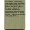 The Catholic Controversy; Maintained In The Periodical Publications Of Boston, New Salem, And Other Towns Of The United States Of America, Against The Calumnious Objections And False Imputations Of George Lesslie, J. Gardner, And Other Writers To Which Ar by John Thayer
