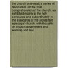 The Church Universal; A Series Of Discourses On The True Comprehension Of The Church, As Exhibited Mainly In The Holy Scriptures And Subordinately In The Standards Of The Protestant Episcopal Church. With Thoughts On Church Government And Worship And A Vi door John Seeley Stone