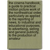 The Cinema Handbook; a Guide to Practical Motion Picture Work of the Nontheatrical Order, Particularly as Applied to the Reporting of News, to Industrial and Educational Purposes, to Advertising, Selling and General Publicity, to the Production of Amateur by Austin C. (Austin Celestin) Lescarboura