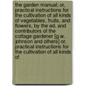 The Garden Manual; Or, Practical Instructions for the Cultivation of All Kinds of Vegetables, Fruits, and Flowers, by the Ed. and Contributors of the Cottage Gardener [G.W. Johnson and Others] Or, Practical Instructions for the Cultivation of All Kinds Of by Garden Manual