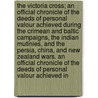 The Victoria Cross; An Official Chronicle Of The Deeds Of Personal Valour Achieved During The Crimean And Baltic Campaigns, The Indian Mutinies, And The Persia, China, And New Zealand Wars. An Official Chronicle Of The Deeds Of Personal Valour Achieved In door Victoria Cross