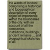 The Wards of London: Comprising a Historical and Topographical Description of Every Object of Importance Within the Boundaries of the City. with an Account of All the Companies, Institutions, Buildings, Ancient Remains ... and Biographical Sketches of All by Henry Thomas