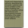Travels and Researches in Caffraria: Describing the Character, Customs, and Moral Condition of the Tribes Inhabiting That Portion of Southern Africa: With Historical and Topographical Remarks Illustrative of the State and Prospects of the British Settleme door Stephen Kay