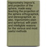 Trigonometry Improv'd, and Projection of the Sphere, Made Easy: Teaching the Projection of the Sphere Orthographick, and Stereographick: As Also, Trigonometry Plain and Spherical; with Plain and Intelligible Reasons for the Various and Most Useful Methods door Henry Wilson