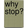 Why Stop? by Stuart Awbrey