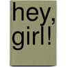 Hey, Girl! door Mikwright Ltd.