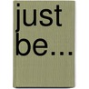 Just Be... by Victor Elliot Powell