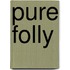 Pure Folly