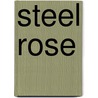 Steel Rose door Barbara A. Custer