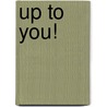 Up to You! by Pj Fay