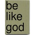 Be Like God