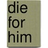Die for Him