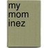 My Mom Inez