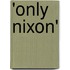'Only Nixon'