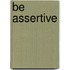 Be Assertive