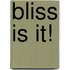Bliss Is It!