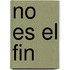 No Es El Fin