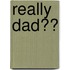 Really Dad??