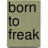 Born to Freak door Sarah Bamford Seidelmann Md