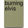 Burning Elvis door John Burnside