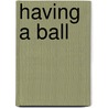 Having a Ball by R.E. Baxter