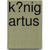 K�Nig Artus by Zahra Botorabi