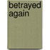 Betrayed Again