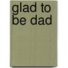 Glad to Be Dad door Tim J. Myers