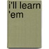 I'Ll Learn 'em