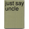 Just Say Uncle door Annie Carson