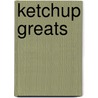 Ketchup Greats by Jo Franks