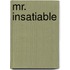 Mr. Insatiable