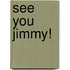 See You Jimmy!
