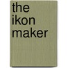 The Ikon Maker by Desmond Hogan