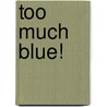 Too Much Blue! door Perry Carter