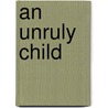An Unruly Child door Bruce Kercher