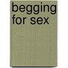 Begging for Sex by John Pepple