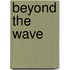 Beyond the Wave