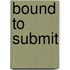 Bound to Submit