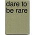 Dare to Be Rare