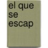 El Que Se Escap