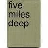 Five Miles Deep door Jon Broderick