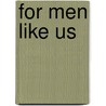 For Men Like Us by Brita Addams
